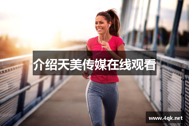 介绍天美传媒在线观看